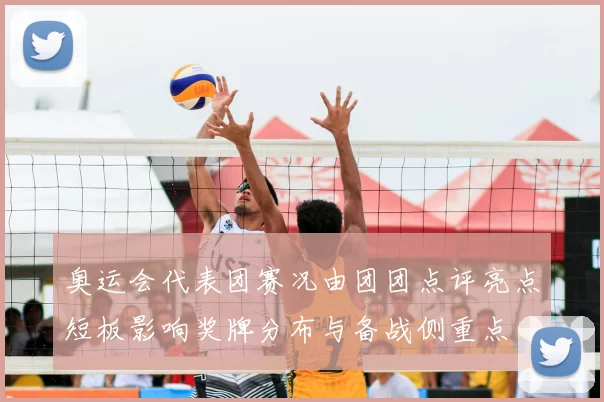 奥运会代表团赛况由团团点评亮点短板影响奖牌分布与备战侧重点