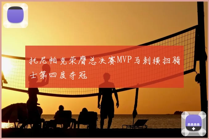 托尼帕克荣膺总决赛MVP马刺横扫骑士第四度夺冠