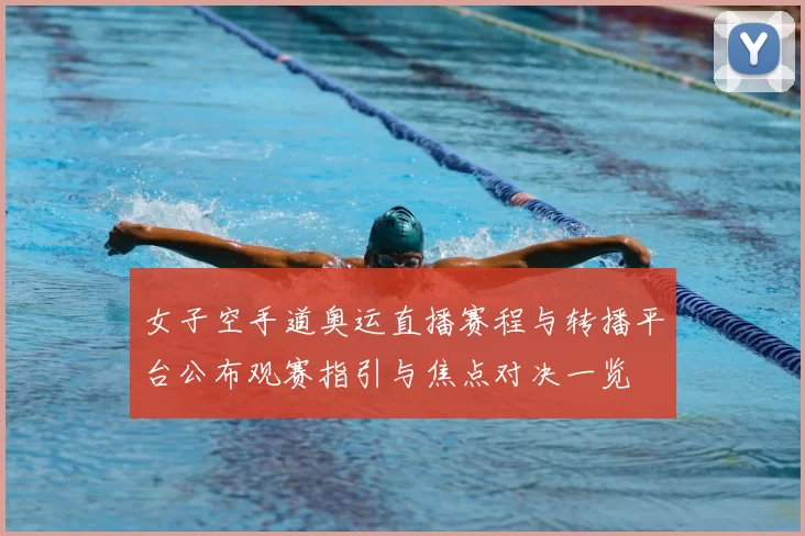 女子空手道奥运直播赛程与转播平台公布观赛指引与焦点对决一览