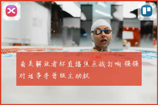 南美解放者杯直播焦点战打响 强强对话争夺晋级主动权