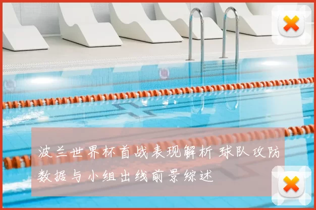 波兰世界杯首战表现解析 球队攻防数据与小组出线前景综述
