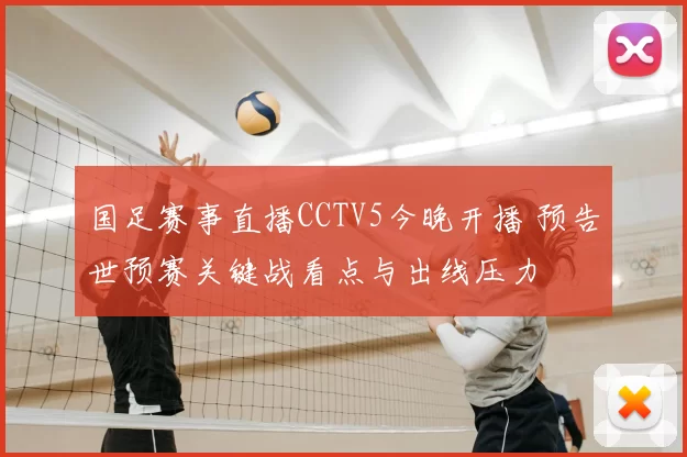国足赛事直播CCTV5今晚开播 预告世预赛关键战看点与出线压力